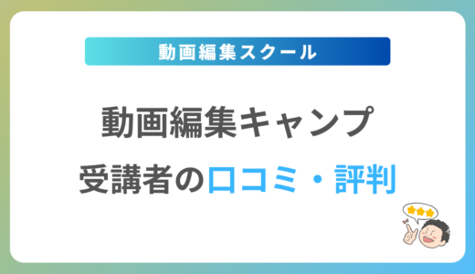 動画編集キャンプの口コミ・評判は？2024年最新の体験談を紹介